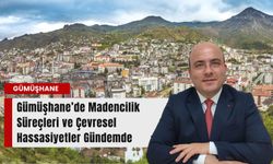 Gümüşhane’de Madencilik Süreçleri ve Çevresel Hassasiyetler Gündemde*