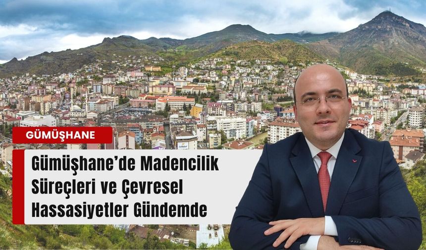 Gümüşhane’de Madencilik Süreçleri ve Çevresel Hassasiyetler Gündemde*