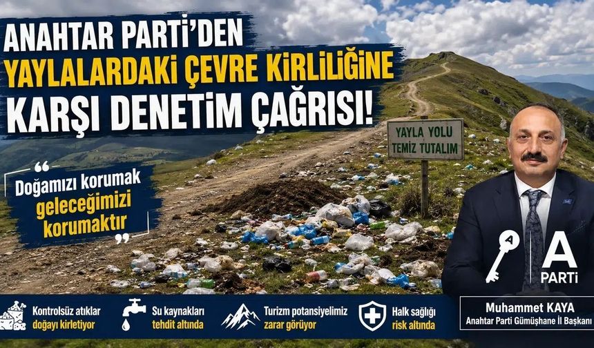 Anahtar Parti Gümüşhane İl Başkanı Muhammet Kaya'dan Yayla Rotaları İçin Kirlilik Uyarısı