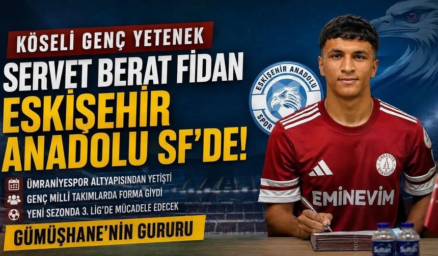 Gümüşhaneli Genç Yetenek Servet Berat Fidan 3. Lig Ekibi Eskişehir Anadolu SF’de!