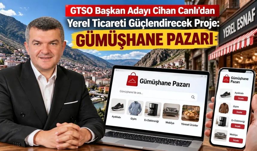 GTSO Başkan Adayı Cihan Canlı’dan Yerel Ticareti Şahlandıracak Hamle: "Gümüşhane Pazarı"