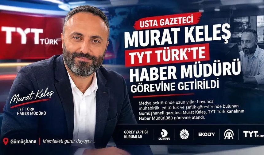 Gümüşhaneli Gazeteci Murat Keleş, TYT Türk’ün Haber Müdürlüğü Görevine Getirildi